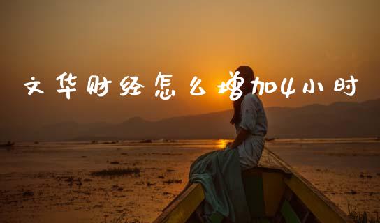 文华财经怎么增加4小时_https://wap.qdlswl.com_证券新闻_第1张