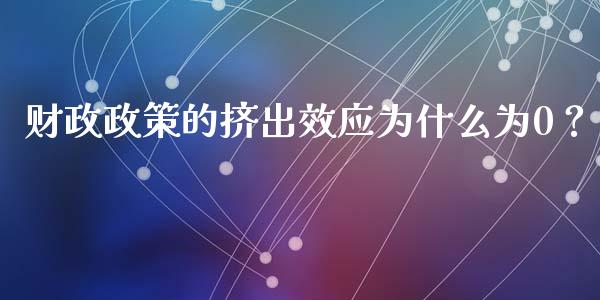 财政政策的挤出效应为什么为0？_https://wap.qdlswl.com_理财投资_第1张