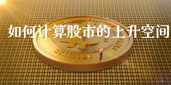 如何计算股市的上升空间_https://wap.qdlswl.com_全球经济_第1张