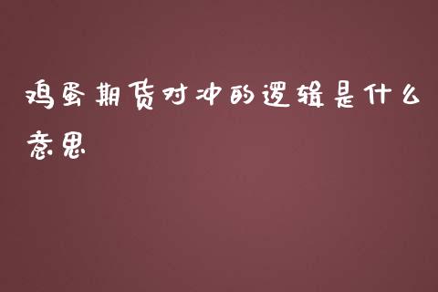 鸡蛋期货对冲的逻辑是什么意思_https://wap.qdlswl.com_理财投资_第1张