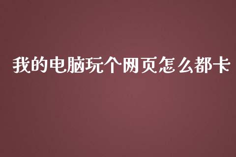 我的电脑玩个网页怎么都卡_https://wap.qdlswl.com_理财投资_第1张