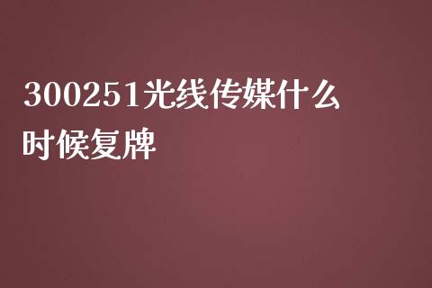 300251光线传媒什么时候复牌_https://wap.qdlswl.com_全球经济_第1张