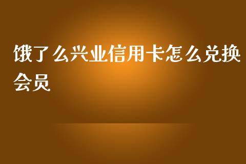 饿了么兴业信用卡怎么兑换会员_https://wap.qdlswl.com_全球经济_第1张