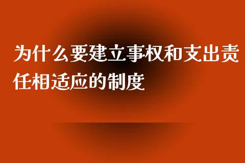 为什么要建立事权和支出责任相适应的制度_https://wap.qdlswl.com_全球经济_第1张