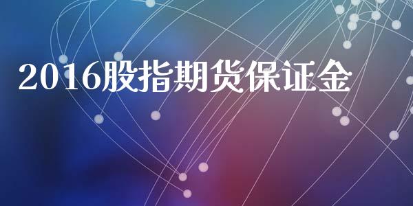 2016股指期货保证金_https://wap.qdlswl.com_财经资讯_第1张