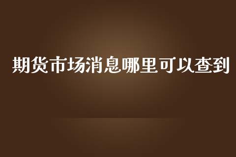 期货市场消息哪里可以查到_https://wap.qdlswl.com_财经资讯_第1张