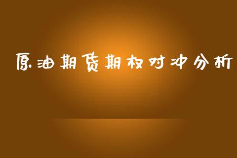 原油期货期权对冲分析_https://wap.qdlswl.com_全球经济_第1张