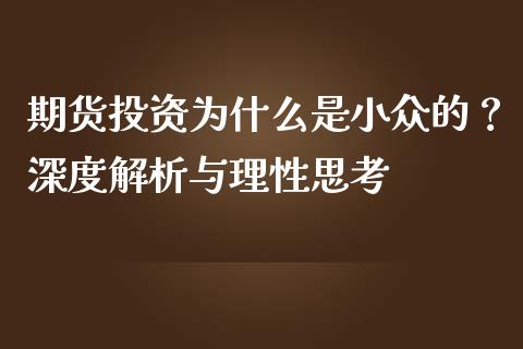 期货投资为什么是小众的？深度解析与理性思考_https://wap.qdlswl.com_证券新闻_第1张