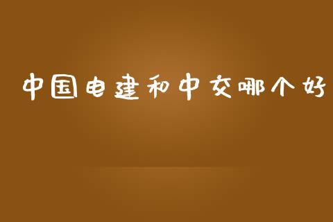 中国电建和中交哪个好_https://wap.qdlswl.com_全球经济_第1张