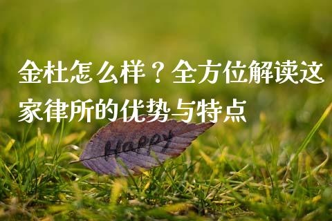 金杜怎么样？全方位解读这家律所的优势与特点_https://wap.qdlswl.com_财经资讯_第1张