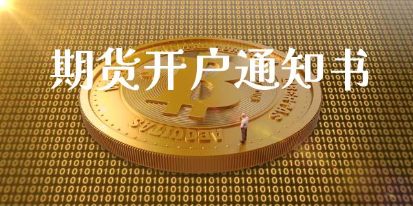 期货开户通知书_https://wap.qdlswl.com_证券新闻_第1张