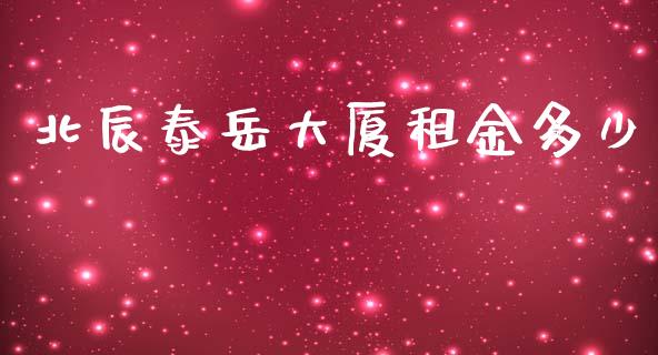 北辰泰岳大厦租金多少_https://wap.qdlswl.com_财经资讯_第1张