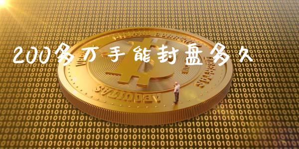 200多万手能封盘多久_https://wap.qdlswl.com_理财投资_第1张