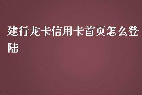 建行龙卡信用卡首页怎么登陆_https://wap.qdlswl.com_全球经济_第1张