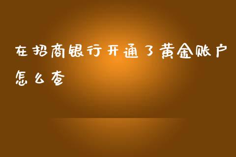 在招商银行开通了黄金账户怎么查_https://wap.qdlswl.com_财经资讯_第1张