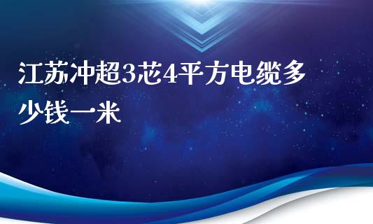 江苏冲超3芯4平方电缆多少钱一米_https://wap.qdlswl.com_理财投资_第1张