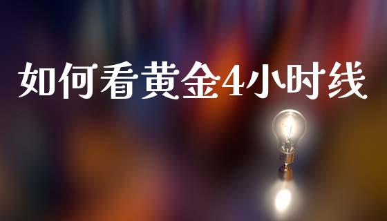 如何看黄金4小时线_https://wap.qdlswl.com_理财投资_第1张