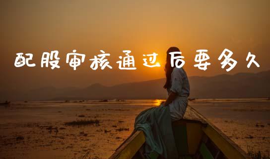 配股审核通过后要多久_https://wap.qdlswl.com_财经资讯_第1张