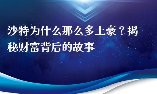 沙特为什么那么多土豪？揭秘财富背后的故事_https://wap.qdlswl.com_证券新闻_第1张