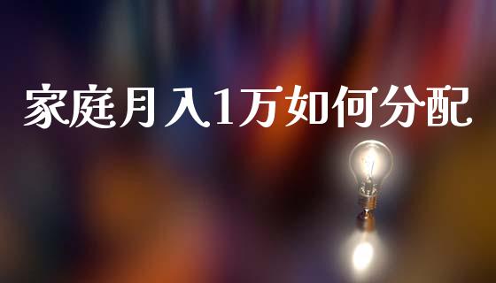 家庭月入1万如何分配_https://wap.qdlswl.com_理财投资_第1张