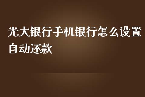 光大银行手机银行怎么设置自动还款_https://wap.qdlswl.com_证券新闻_第1张