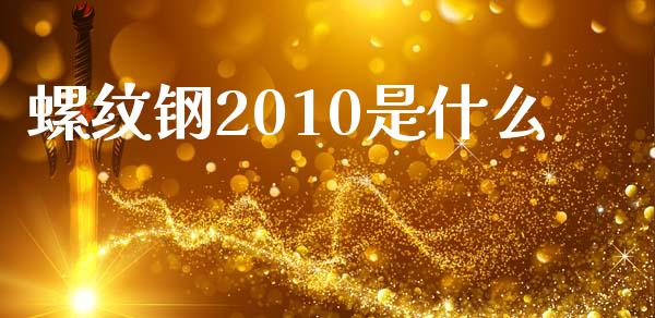 螺纹钢2010是什么_https://wap.qdlswl.com_财经资讯_第1张