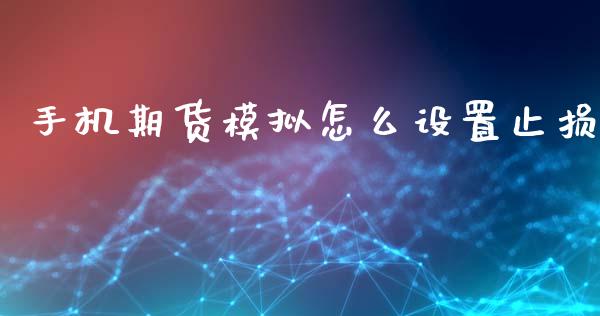 手机期货模拟怎么设置止损_https://wap.qdlswl.com_财经资讯_第1张