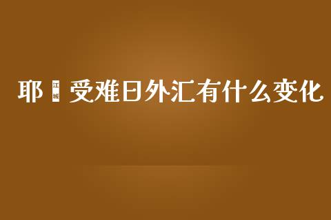 耶稣受难日外汇有什么变化_https://wap.qdlswl.com_证券新闻_第1张