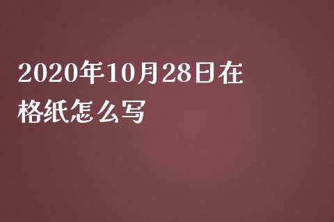 2020年10月28日在格纸怎么写_https://wap.qdlswl.com_全球经济_第1张