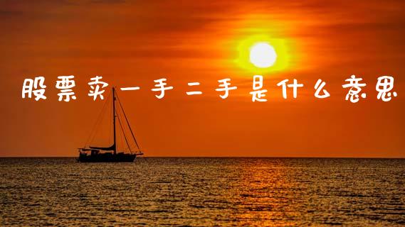股票卖一手二手是什么意思_https://wap.qdlswl.com_全球经济_第1张
