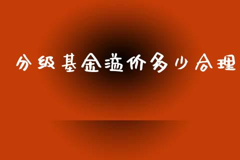 分级基金溢价多少合理_https://wap.qdlswl.com_财经资讯_第1张