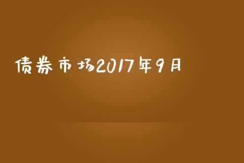 债券市场2017年9月_https://wap.qdlswl.com_证券新闻_第1张