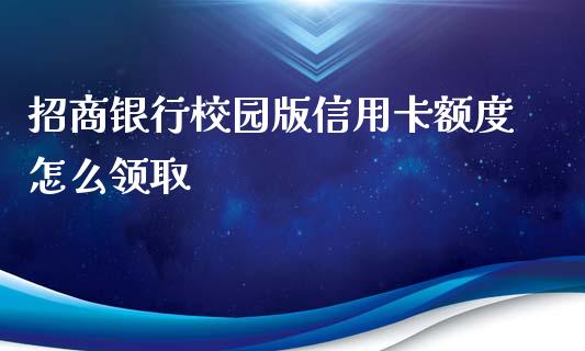 招商银行校园版信用卡额度怎么领取_https://wap.qdlswl.com_理财投资_第1张