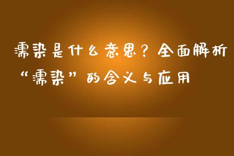 濡染是什么意思？全面解析“濡染”的含义与应用_https://wap.qdlswl.com_理财投资_第1张
