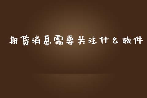 期货消息需要关注什么软件_https://wap.qdlswl.com_财经资讯_第1张