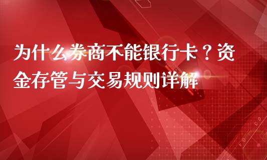 为什么券商不能银行卡？资金存管与交易规则详解_https://wap.qdlswl.com_财经资讯_第1张