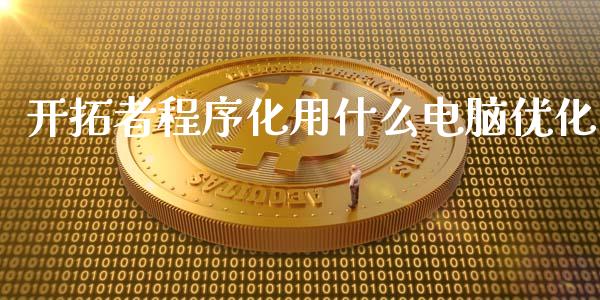 开拓者程序化用什么电脑优化_https://wap.qdlswl.com_证券新闻_第1张