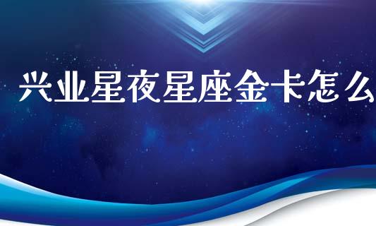 兴业星夜星座金卡怎么_https://wap.qdlswl.com_证券新闻_第1张