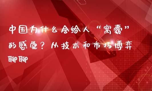 中国为什么会给人“窝囊”的感觉？从技术和市场博弈聊聊_https://wap.qdlswl.com_证券新闻_第1张