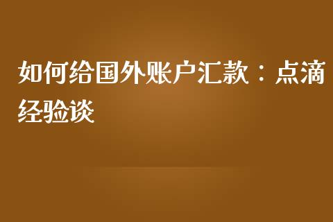 如何给国外账户汇款：点滴经验谈_https://wap.qdlswl.com_财经资讯_第1张