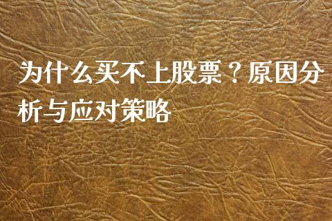 为什么买不上股票？原因分析与应对策略_https://wap.qdlswl.com_财经资讯_第1张