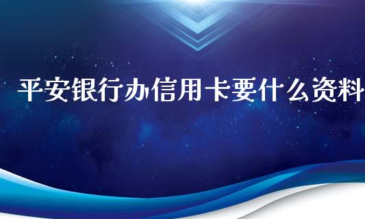 平安银行办信用卡要什么资料_https://wap.qdlswl.com_理财投资_第1张