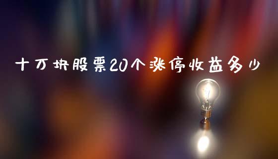 十万块股票20个涨停收益多少_https://wap.qdlswl.com_全球经济_第1张