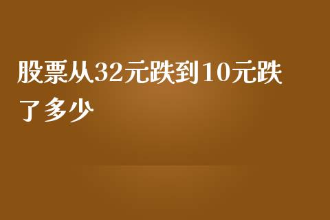 股票从32元跌到10元跌了多少_https://wap.qdlswl.com_全球经济_第1张