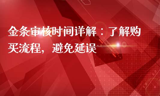金条审核时间详解：了解购买流程，避免延误_https://wap.qdlswl.com_全球经济_第1张
