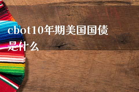 cbot10年期美国国债是什么_https://wap.qdlswl.com_理财投资_第1张