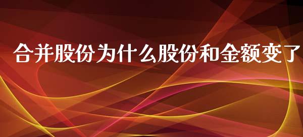 合并股份为什么股份和金额变了_https://wap.qdlswl.com_理财投资_第1张