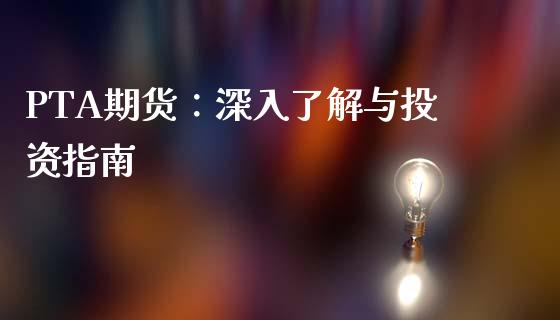 PTA期货：深入了解与投资指南_https://wap.qdlswl.com_财经资讯_第1张