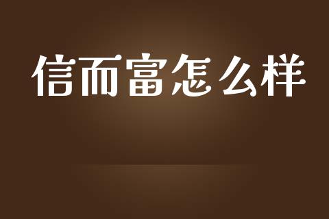 信而富怎么样_https://wap.qdlswl.com_全球经济_第1张