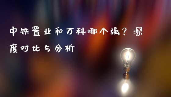 中铁置业和万科哪个强？深度对比与分析_https://wap.qdlswl.com_理财投资_第1张